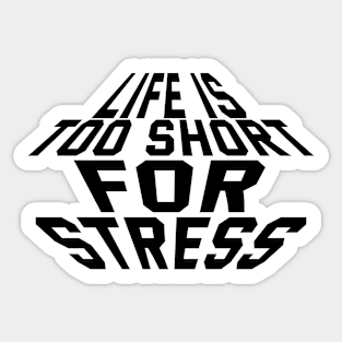 Life Is Too Short For Stress Sticker